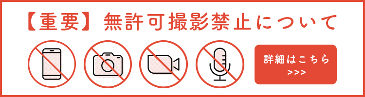 【重要】無許可撮影禁止について 詳細はこちら